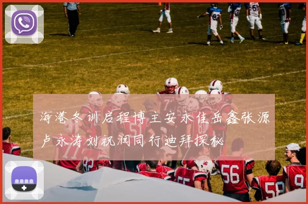 海港冬训启程博主安永佳岳鑫张源卢永涛刘祝润同行迪拜探秘