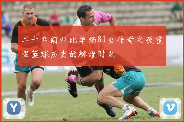 二十年前科比单场81分传奇之夜重温篮球历史的辉煌时刻