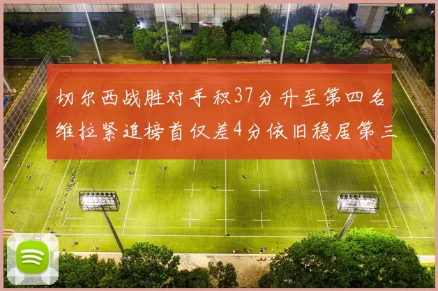 切尔西战胜对手积37分升至第四名维拉紧追榜首仅差4分依旧稳居第三