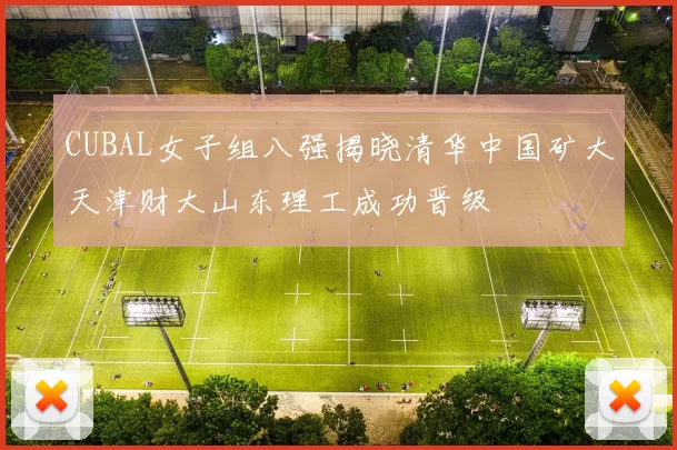CUBAL女子组八强揭晓清华中国矿大天津财大山东理工成功晋级